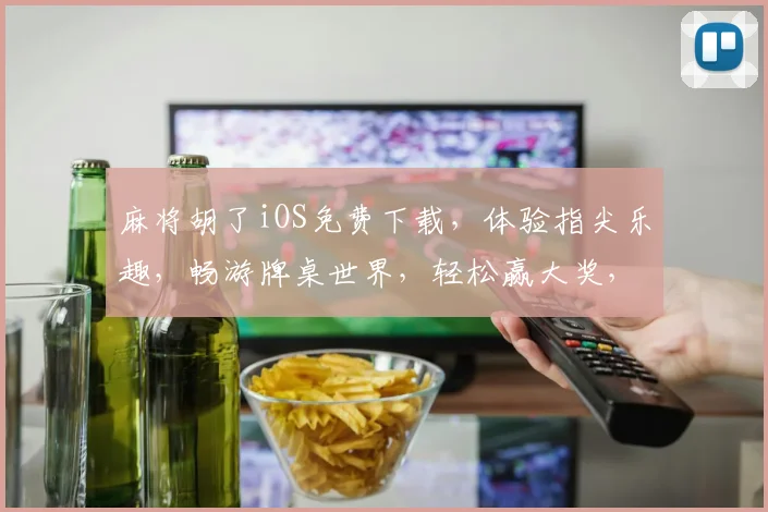 麻将胡了iOS免费下载，体验指尖乐趣，畅游牌桌世界，轻松赢大奖，尽在掌中
